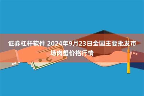 证券杠杆软件 2024年9月23日全国主要批发市场肉蟹价格行情