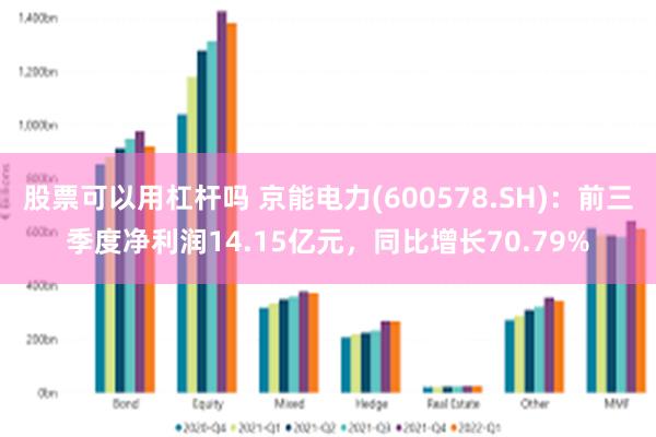 股票可以用杠杆吗 京能电力(600578.SH)：前三季度净利润14.15亿元，同比增长70.79%