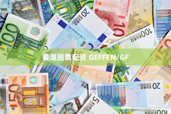 姜堰股票配资 GEFFEN/GF